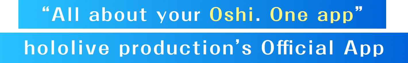 "All about your Oshi. One app" hololive production's Official App * English language support will be available in the near future. Please wait for the Official English release.