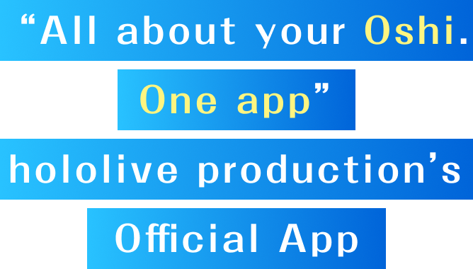 "All about your Oshi. One app" hololive production's Official App * English language support will be available in the near future. Please wait for the Official English release.