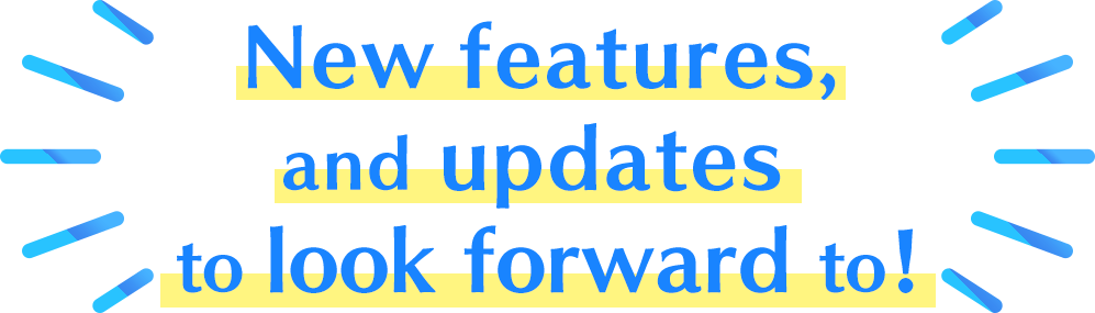 New features, and updates to look forward to!